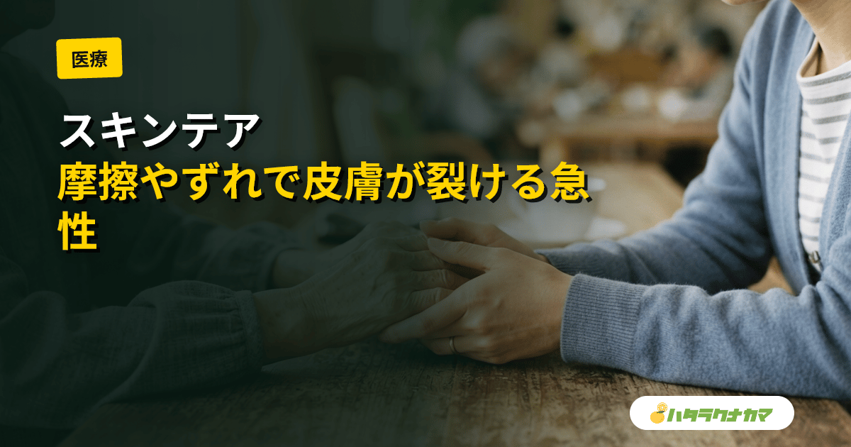 スキンテア(皮膚裂傷)とは|STAR分類・好発部位・予防と発生時の対応
