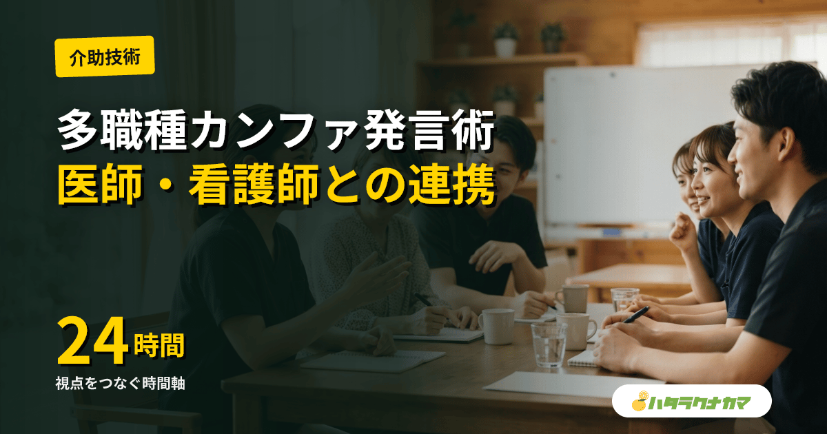多職種カンファレンスでの介護職の発言術|24時間視点の伝え方・医師看護師との連携実務