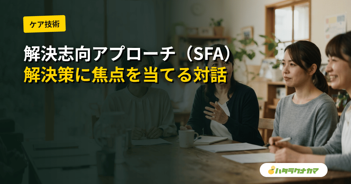 解決志向アプローチ(SFA)とは|問題ではなく『解決策』に焦点を当てる対話技法と介護現場での応用