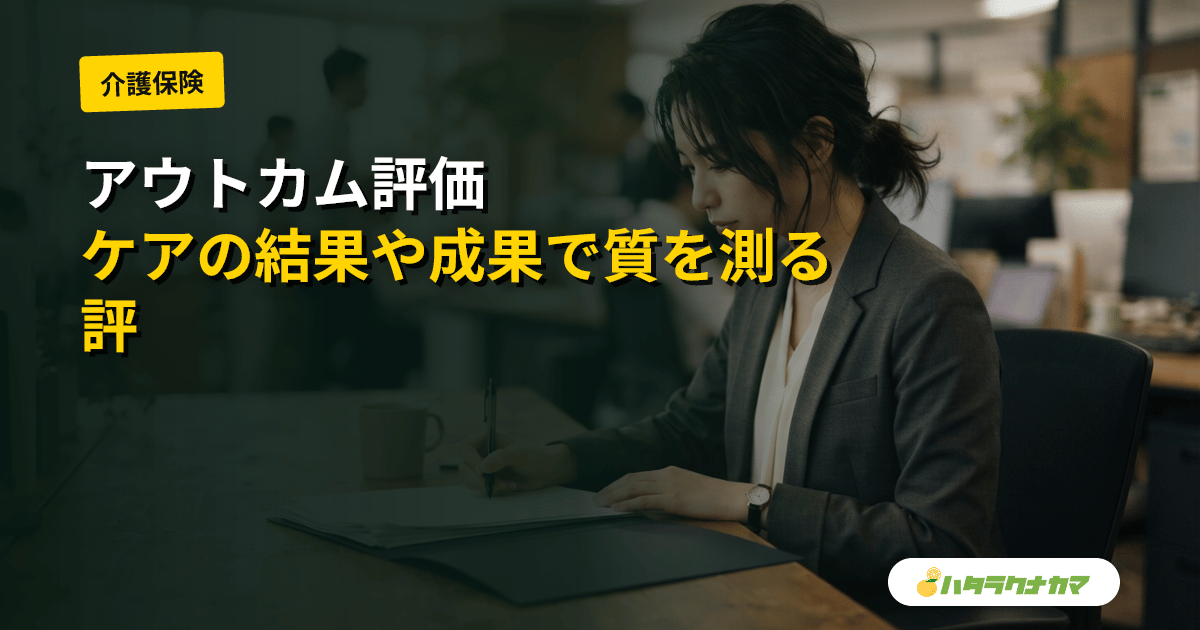 アウトカム評価とは｜介護のケアの成果で質を測る考え方と科学的介護(LIFE)
